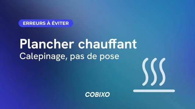 Plancher chauffant : les erreurs à éviter